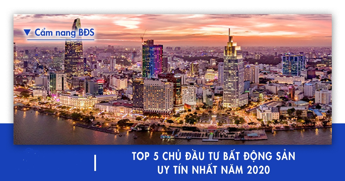 Top 5 chủ đầu tư bất động sản uy tín nhất Việt Nam 2020