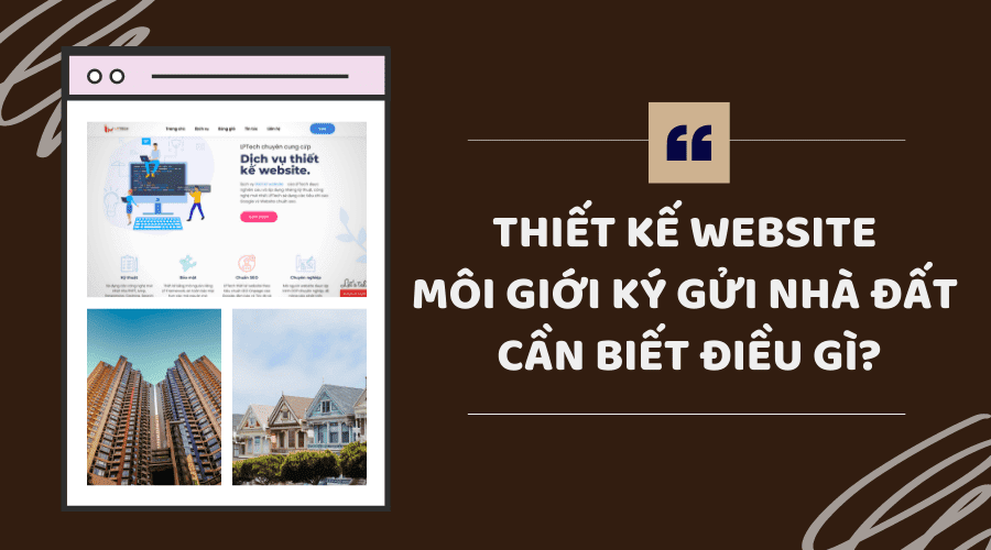 Thiết kế website môi giới ký gửi nhà đất cần biết điều gì?