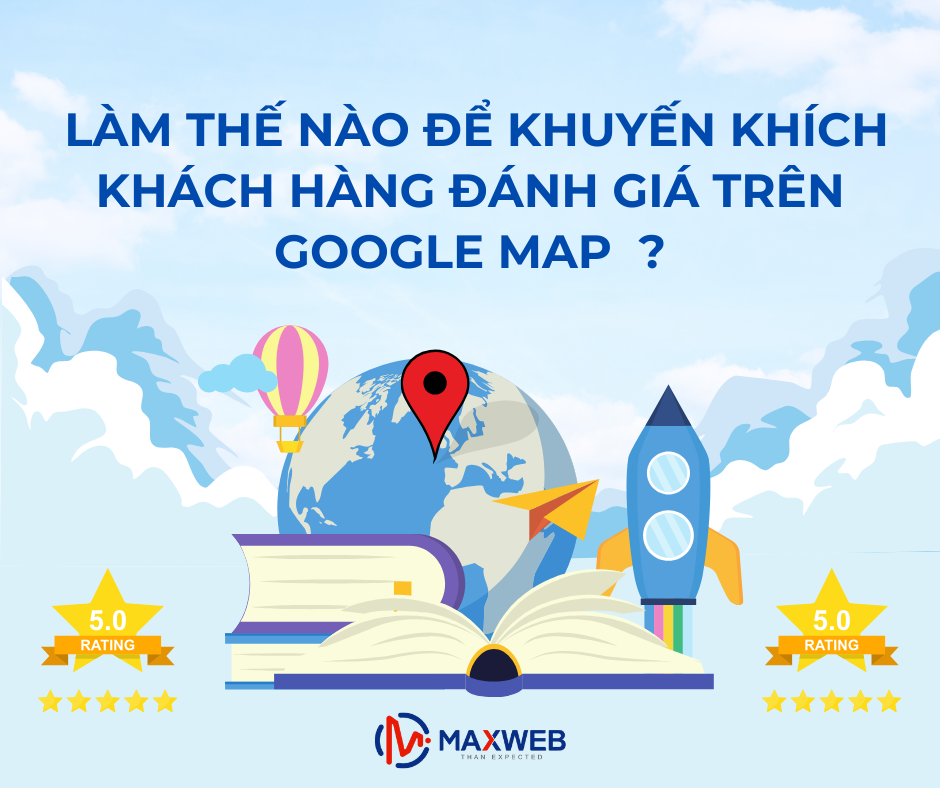 Làm sao để khuyến khích khách hàng đánh giá trên Google Map