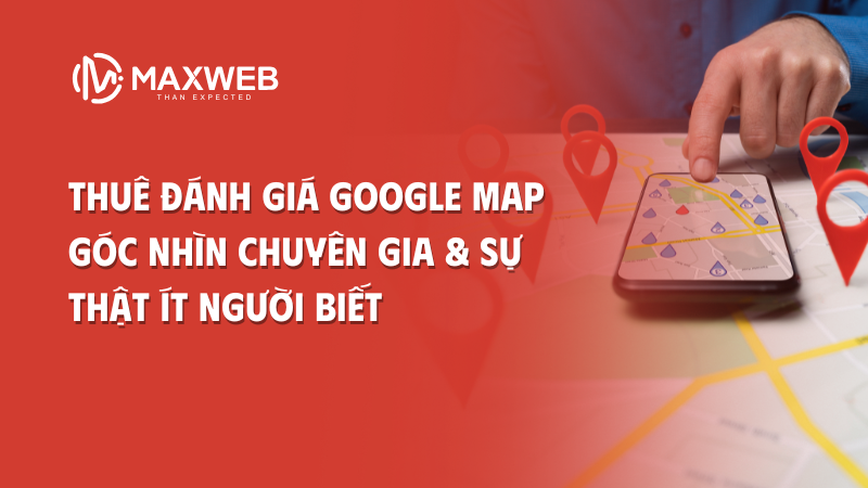 Thuê Đánh Giá Google Map: Góc Nhìn Chuyên Gia & Sự Thật Ít Người Biết