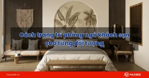 Cách trang trí phòng ngủ khách sạn cho từng đối tượng