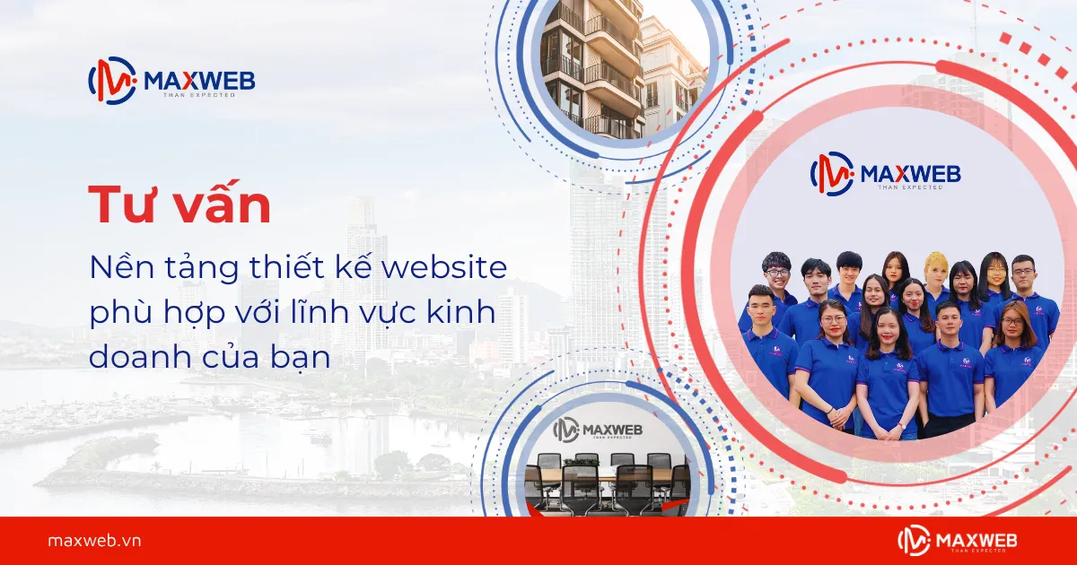 Maxweb tư vấn lựa chọn nền tảng thiết kế Website phù hợp với lĩnh vực kinh doanh