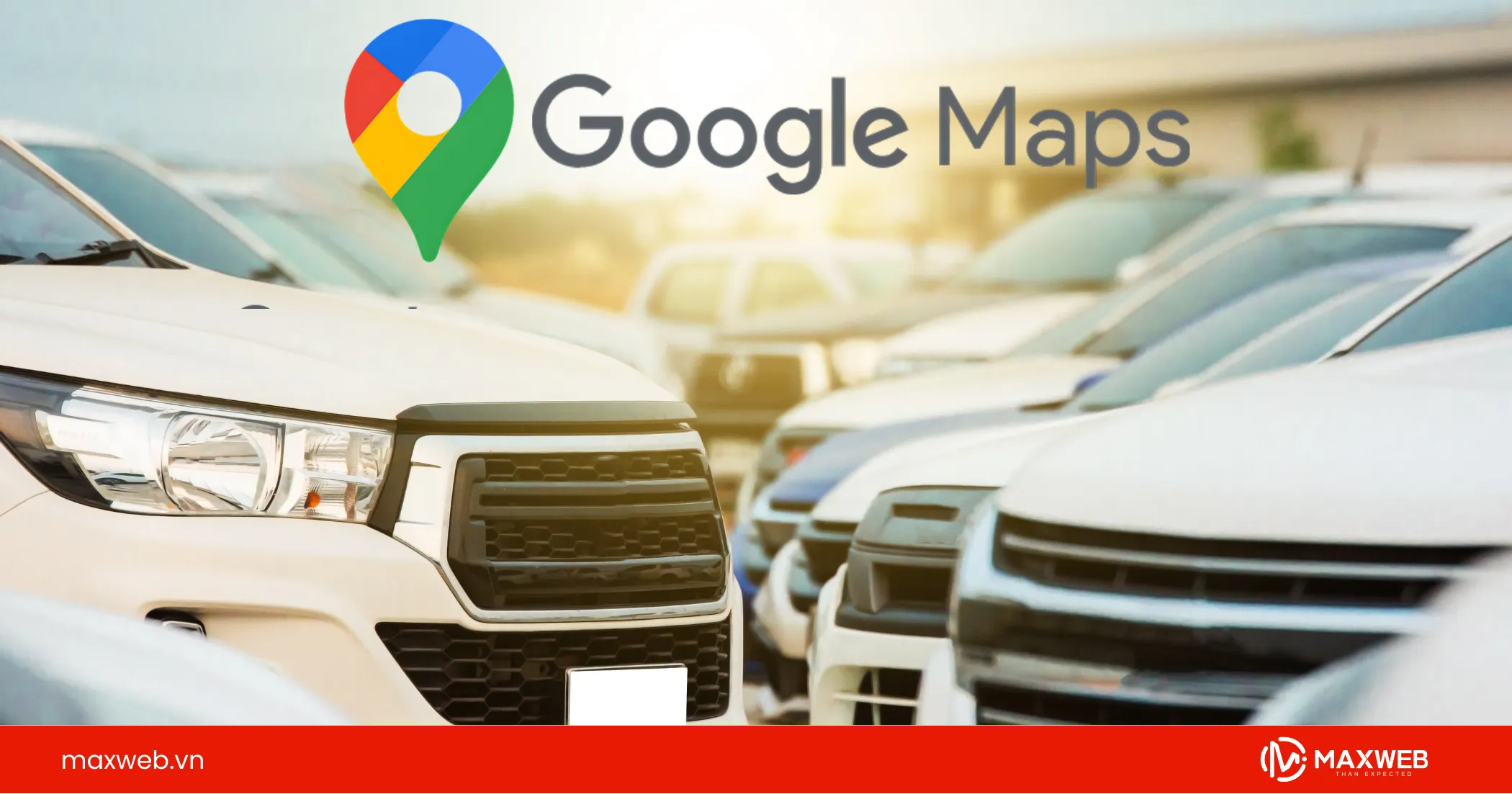 Quảng cáo ô tô cùng dịch vụ Google Map tại Maxweb