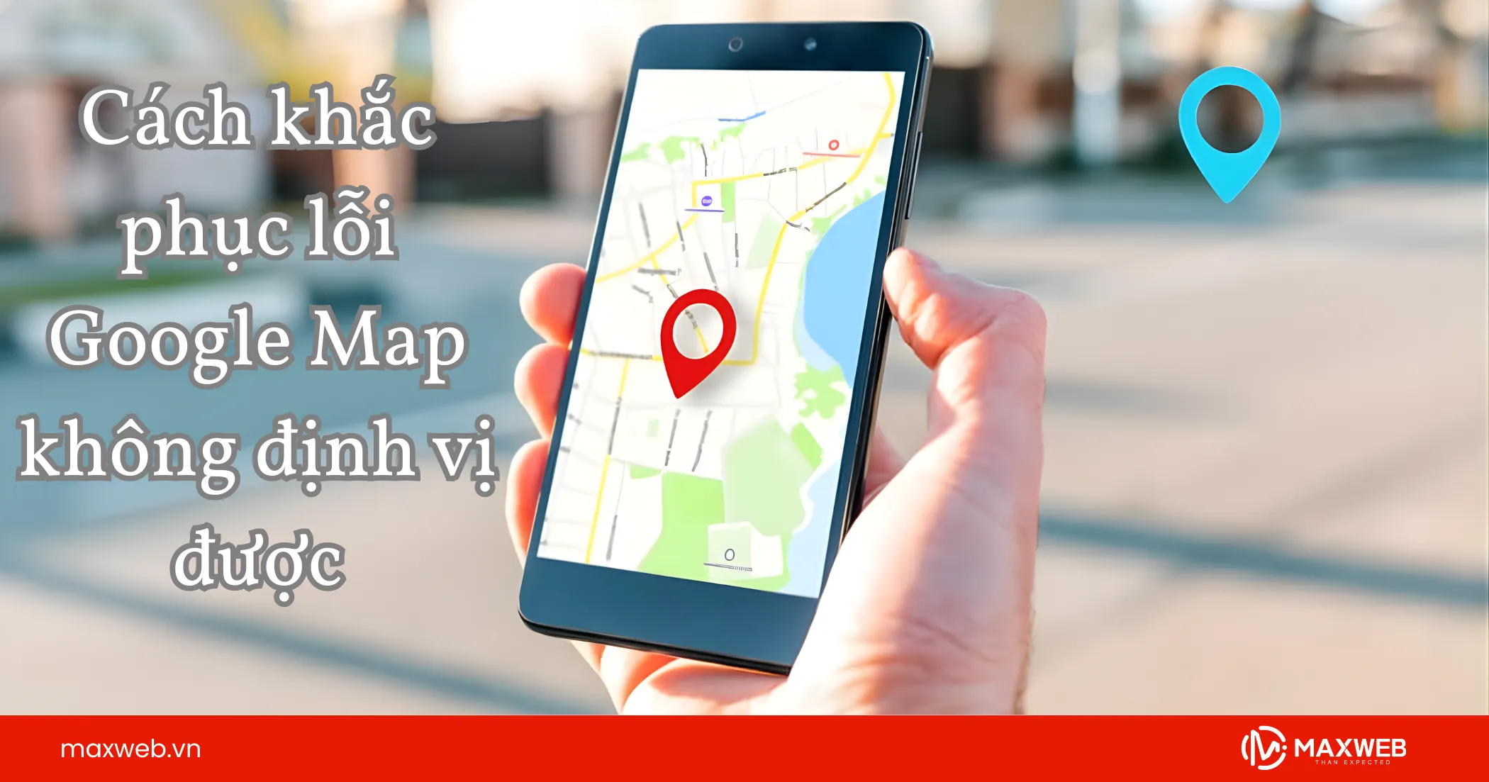 Cách khắc phục lỗi khi Google Map không định vị