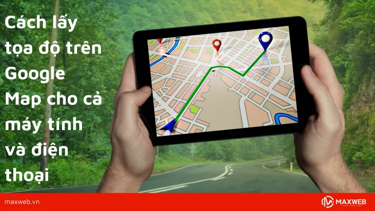 Cách lấy tọa độ trên Google Map cho các thiết bị