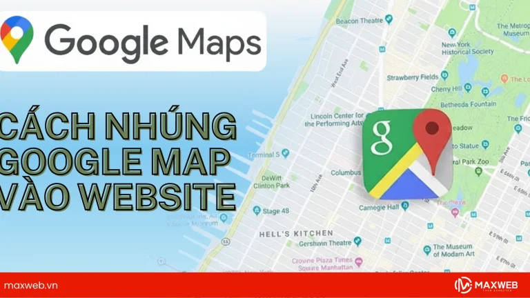 Hướng dẫn chi tiết cách nhúng Google Map vào website