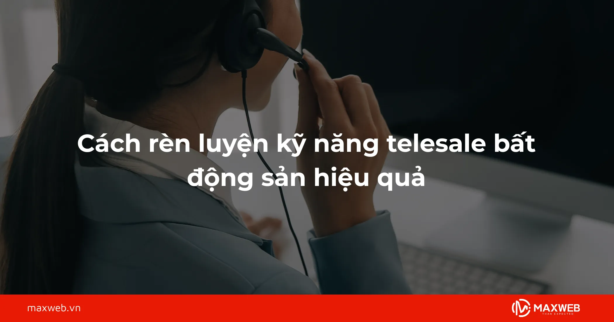 Cách rèn luyện kỹ năng telesale bất động sản hiệu quả