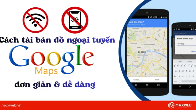 Cách tải bản đồ ngoại tuyến đơn giản và dễ dàng