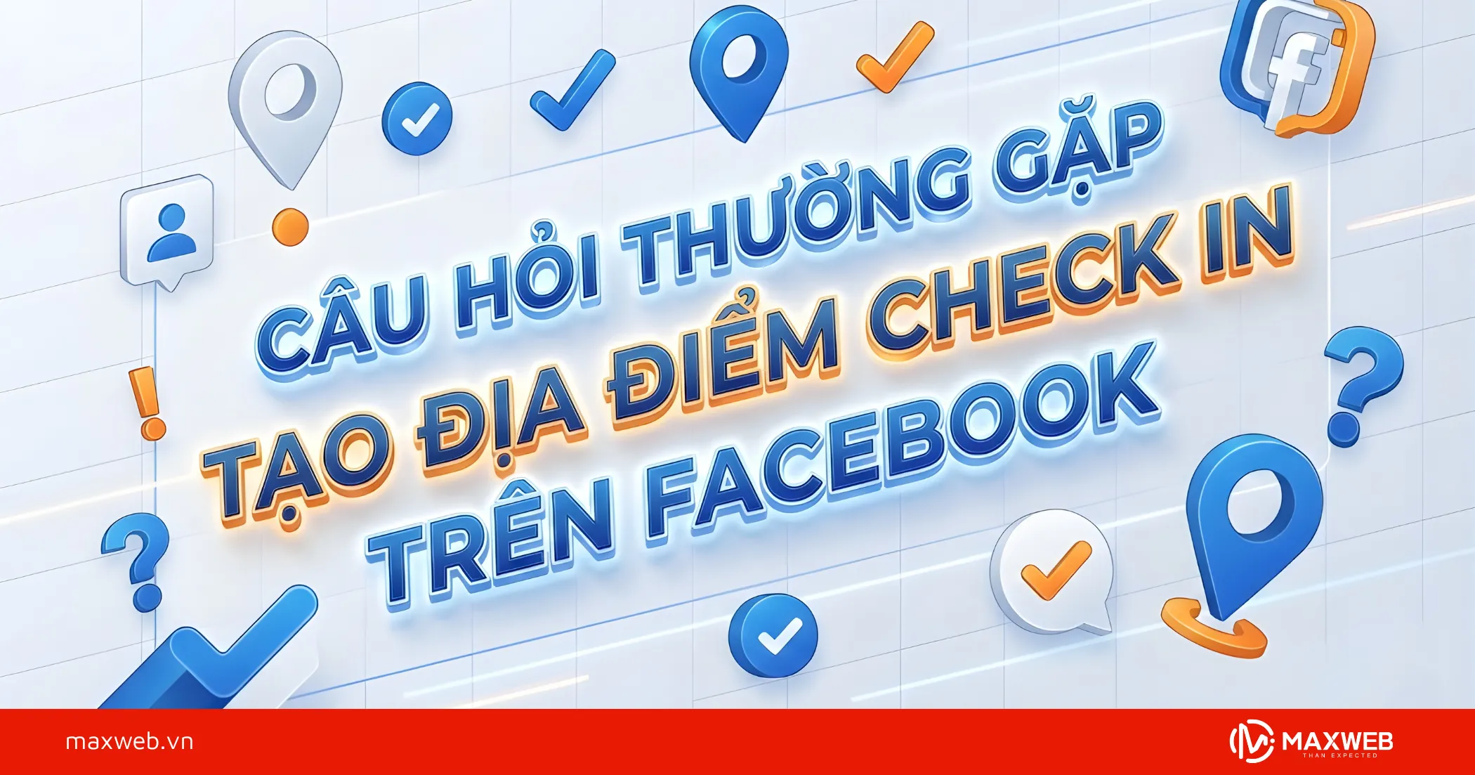 Câu hỏi thường gặp về tạo địa điểm check in cho Fanpage trên Facebook