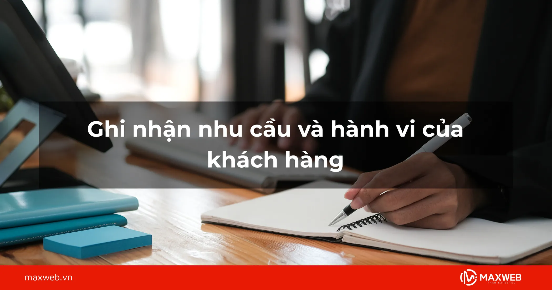 Bước 2: Ghi nhận nhu cầu và hành vi của khách hàng