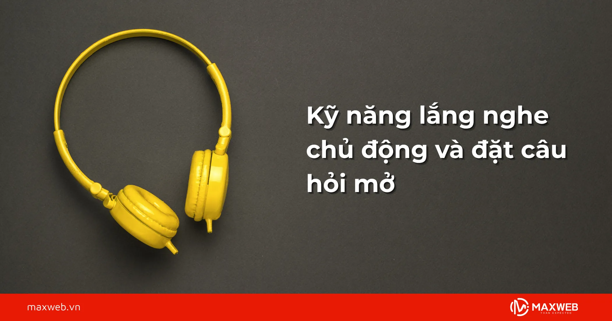 Lắng nghe chủ động và đặt câu hỏi mở