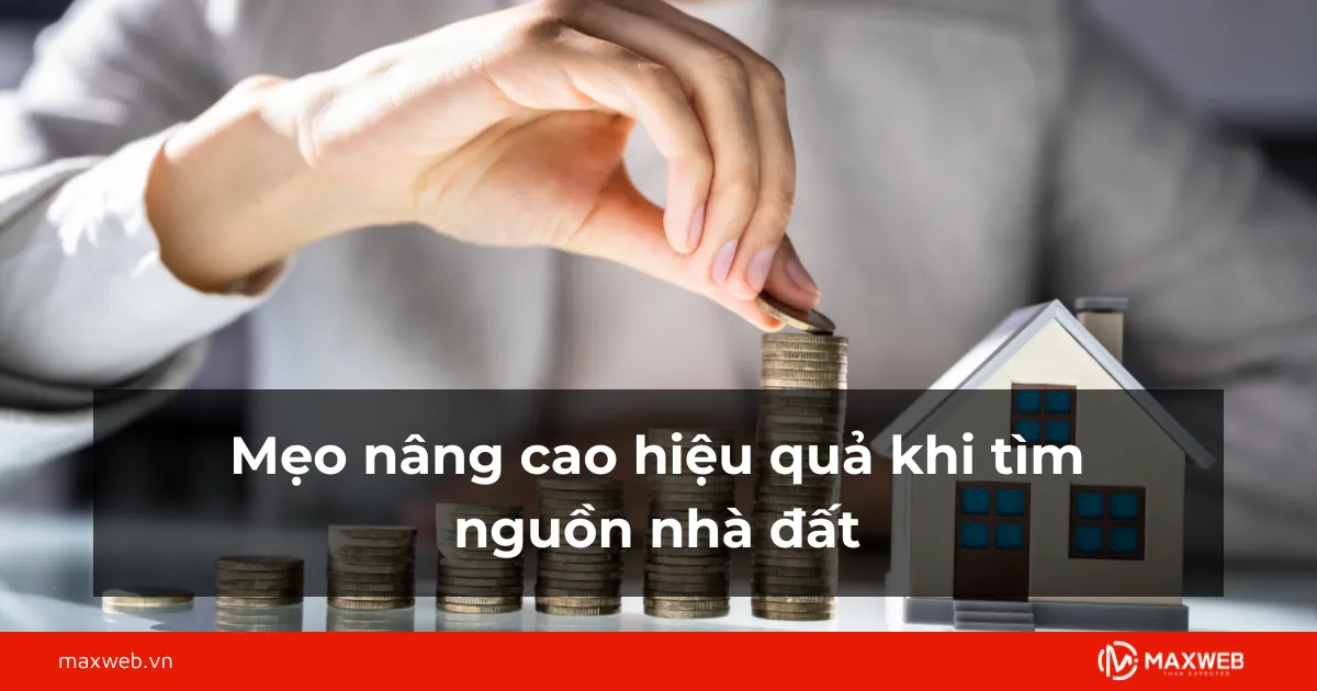 Mẹo nâng cao hiệu quả khi tìm nguồn nhà đất