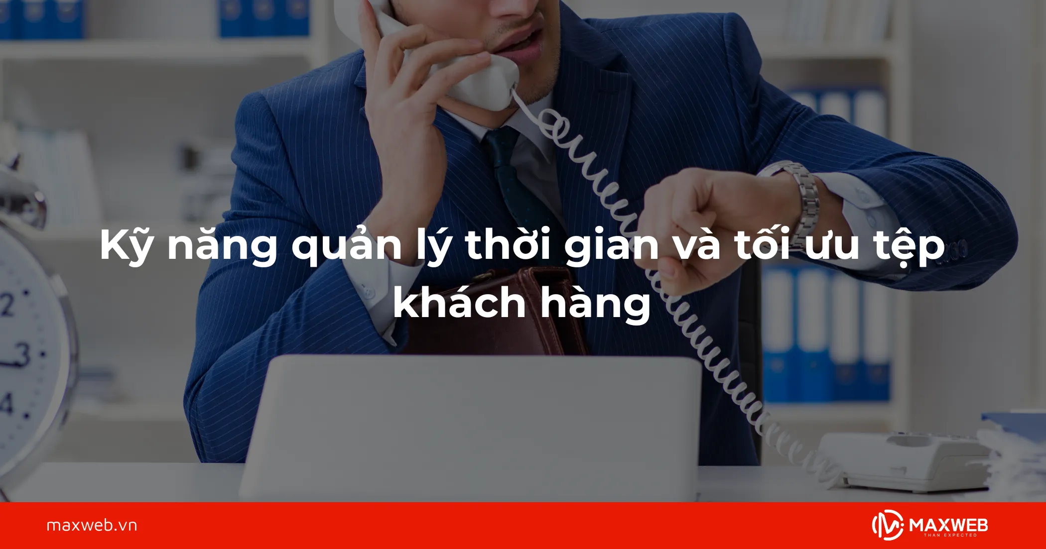 Quản lý thời gian và tối ưu tệp khách hàng