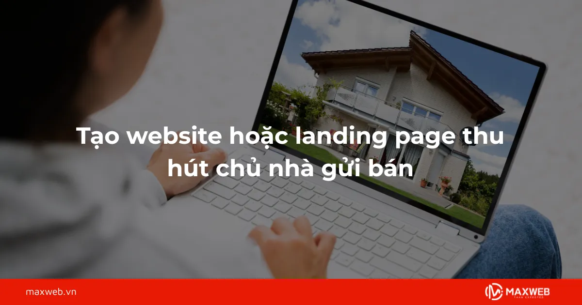 Tạo website hoặc landing page thu hút chủ nhà gửi bán
