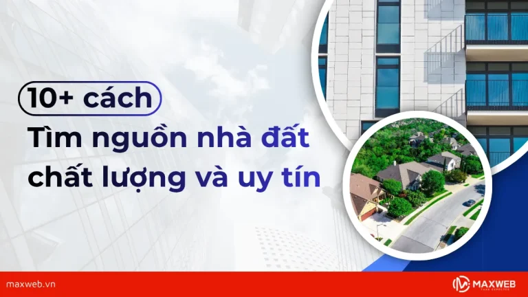 Tổng hợp các cách tìm nguồn nhà đất chất lượng và uy tín