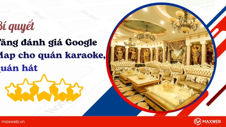 Bí quyết tăng đánh giá Google Map cho quán karaoke, quán hát