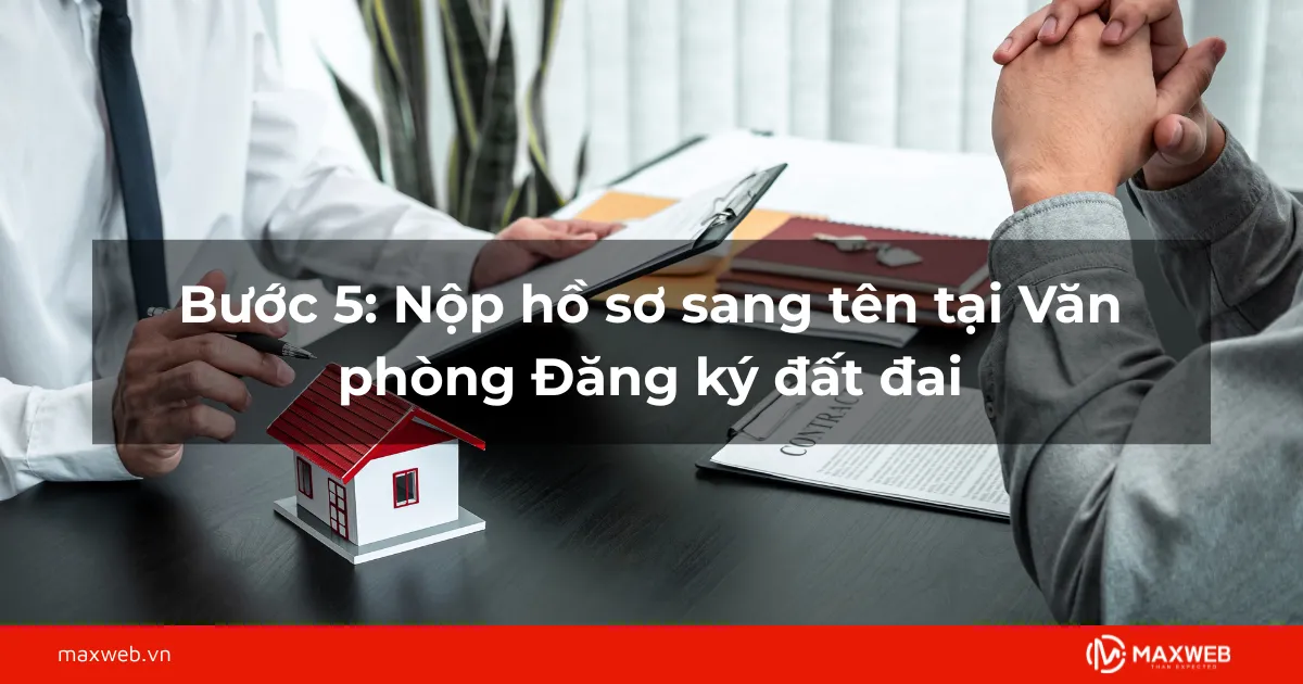Bước 5: Nộp hồ sơ sang tên tại Văn phòng Đăng ký đất đai