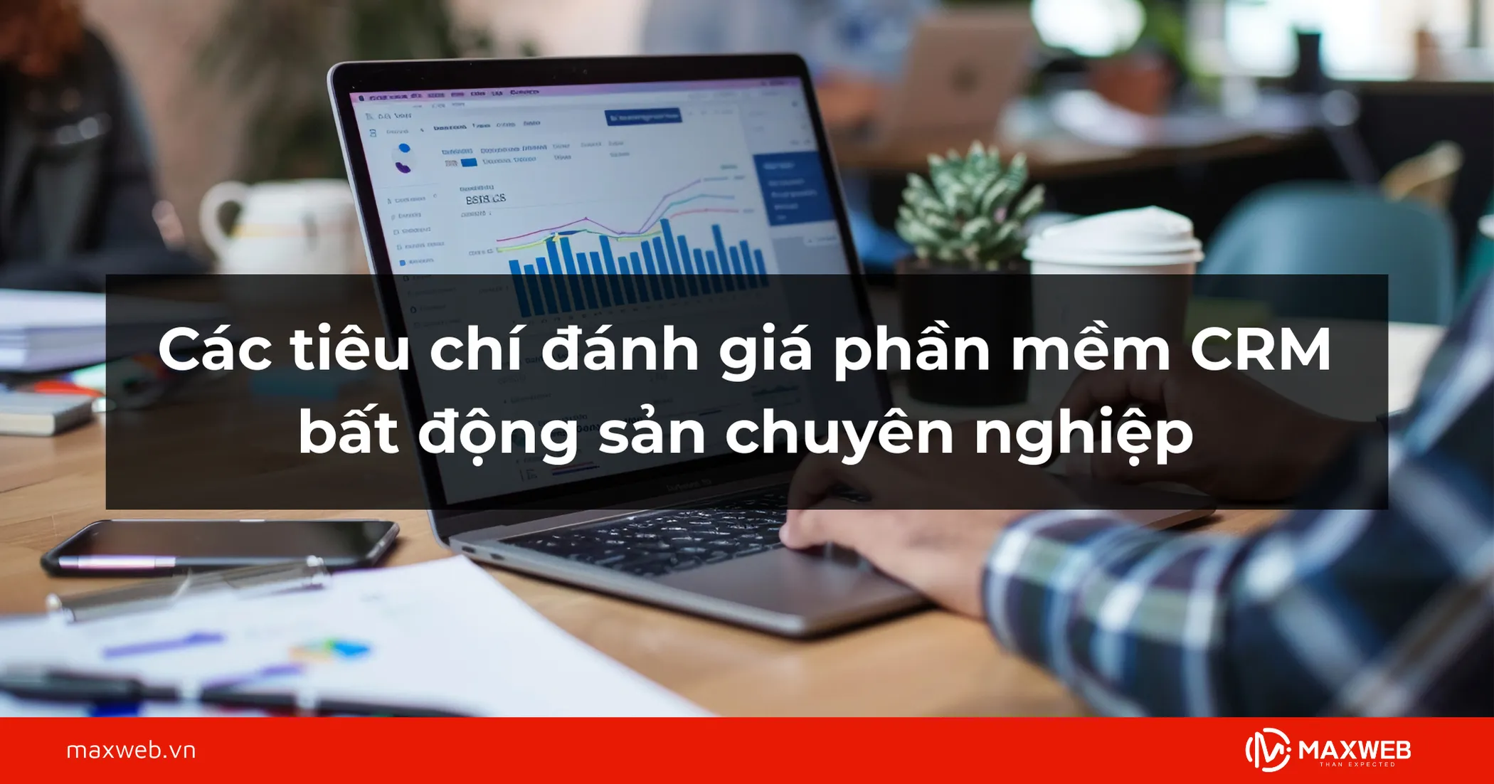 Các tiêu chí đánh giá phần mềm CRM bất động sản chuyên nghiệp