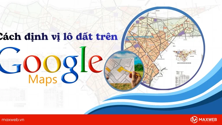 Cách định vị lô đất trên Google Map