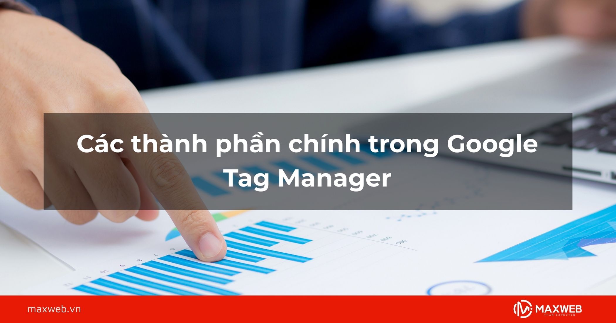 Các thành phần chính trong Google Tag Manager