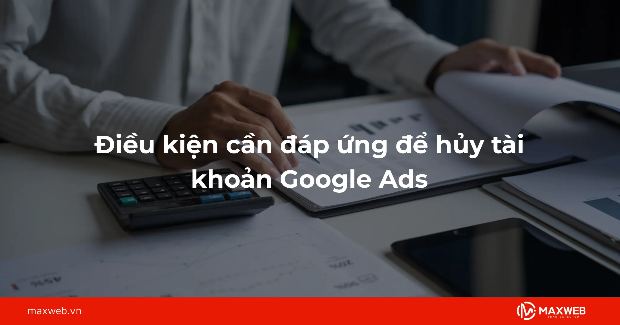 Điều kiện cần đáp ứng để hủy tài khoản Google Ads