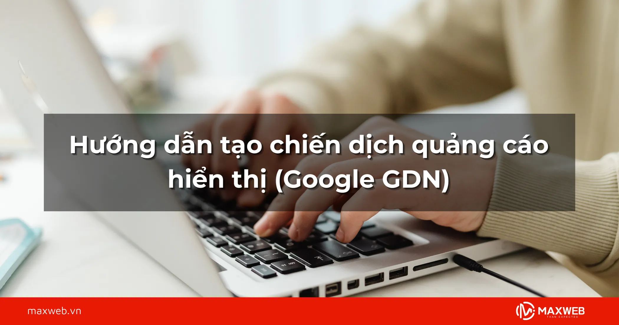 Hướng dẫn tạo chiến dịch quảng cáo hiển thị (Google GDN)