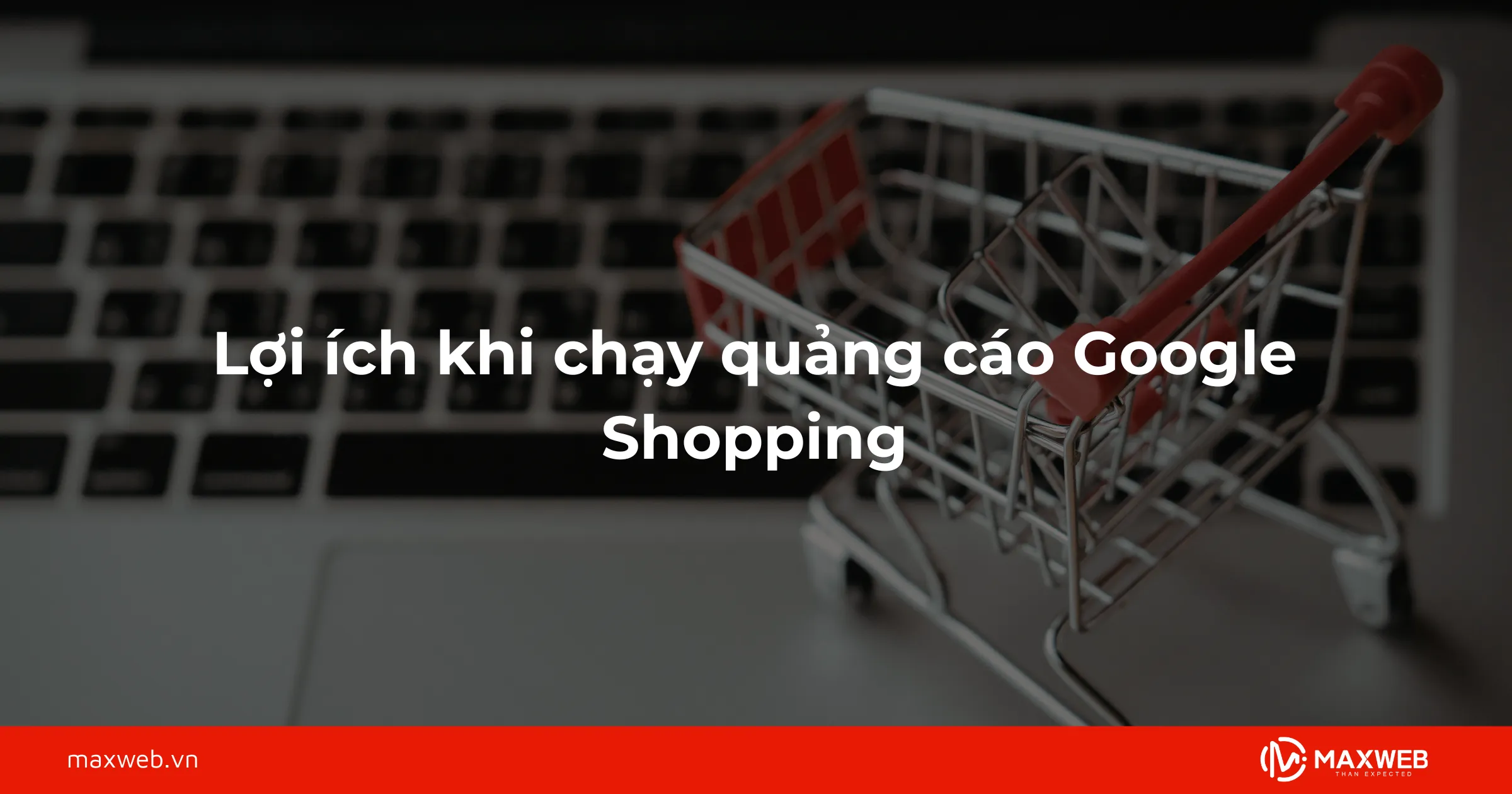 Lợi ích khi chạy quảng cáo Google Shopping