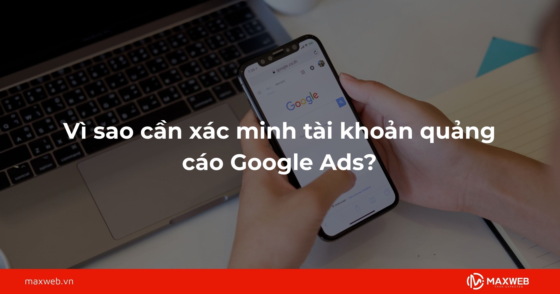 Vì sao cần xác minh tài khoản quảng cáo Google Ads?