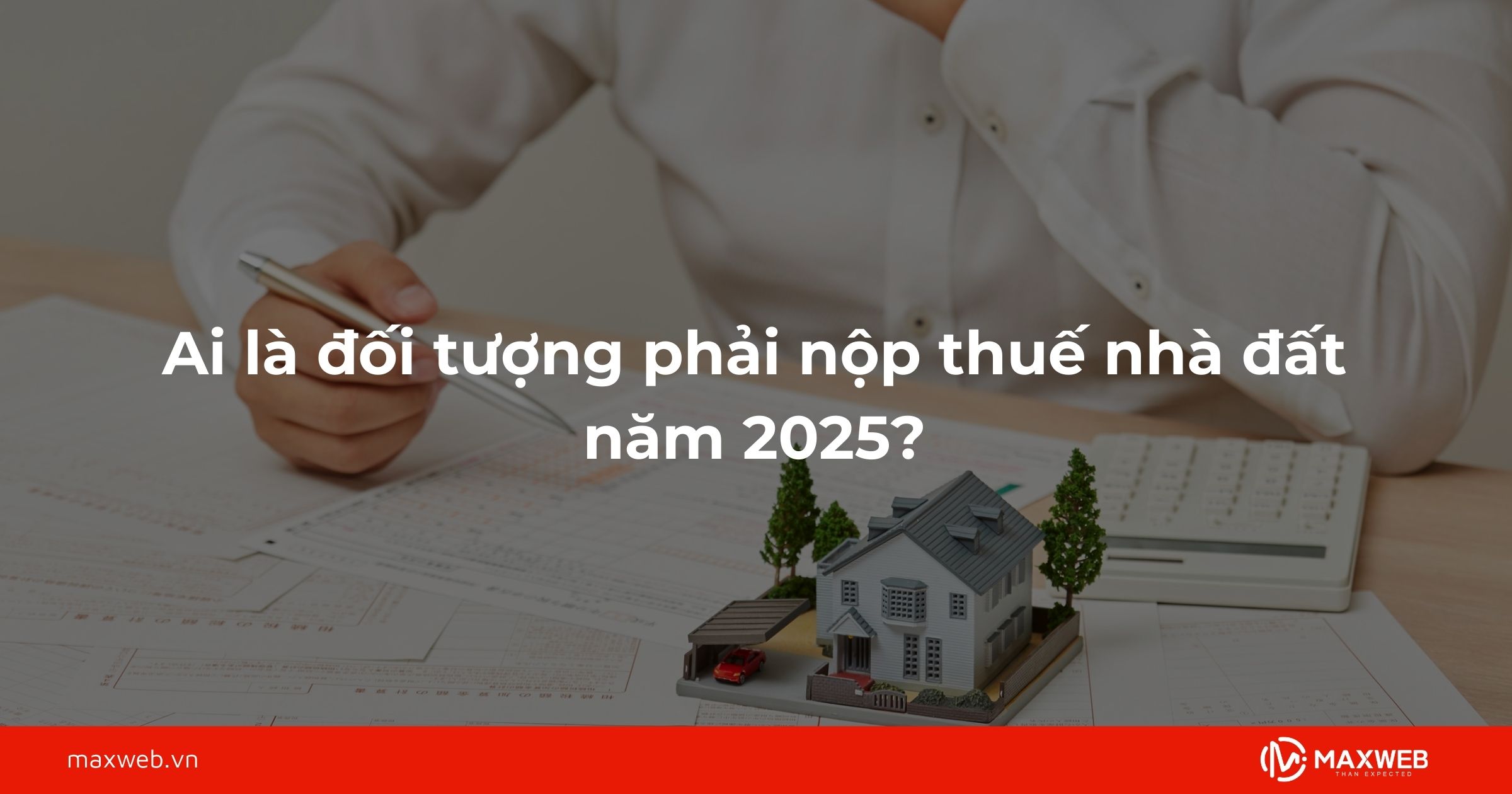 Ai phải nộp thuế nhà đất năm 2025?