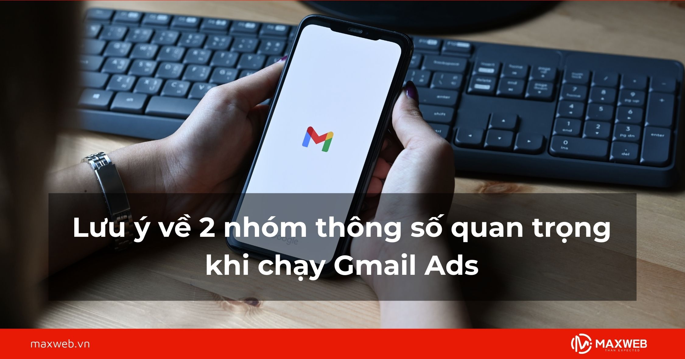 Lưu ý về 2 nhóm thông số quan trọng khi chạy Gmail Ads