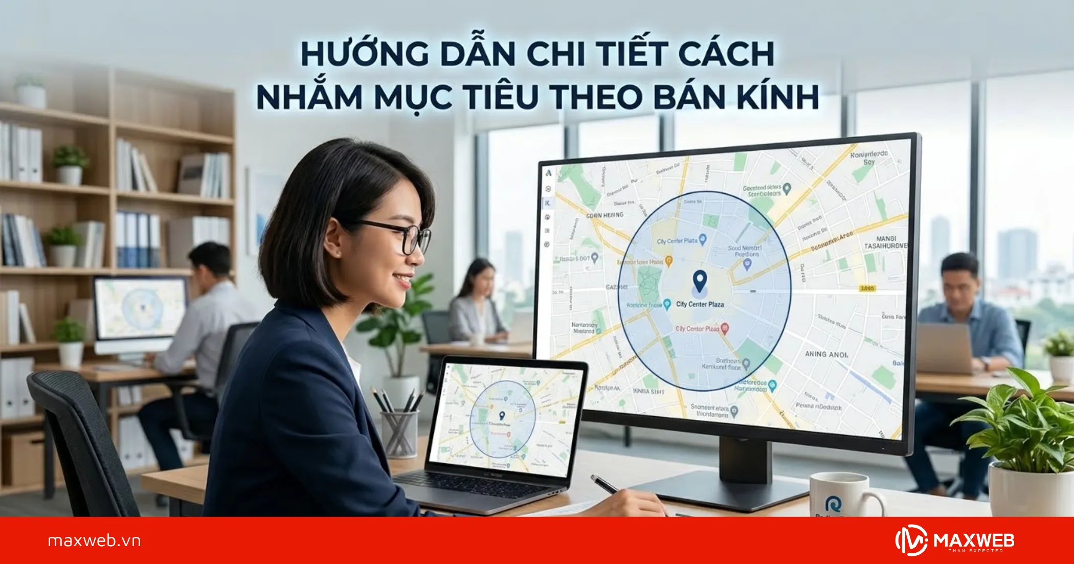 Hướng Dẫn Chi Tiết Cách Nhắm Mục Tiêu Theo Bán Kính Trên Google Map