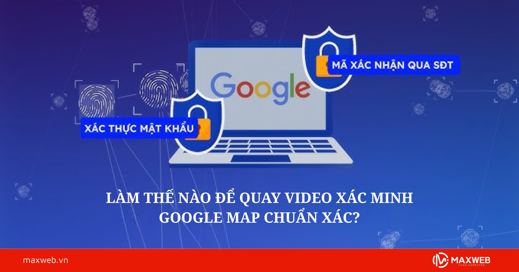 Làm thế nào để quay video xác minh Google Map chuẩn xác?