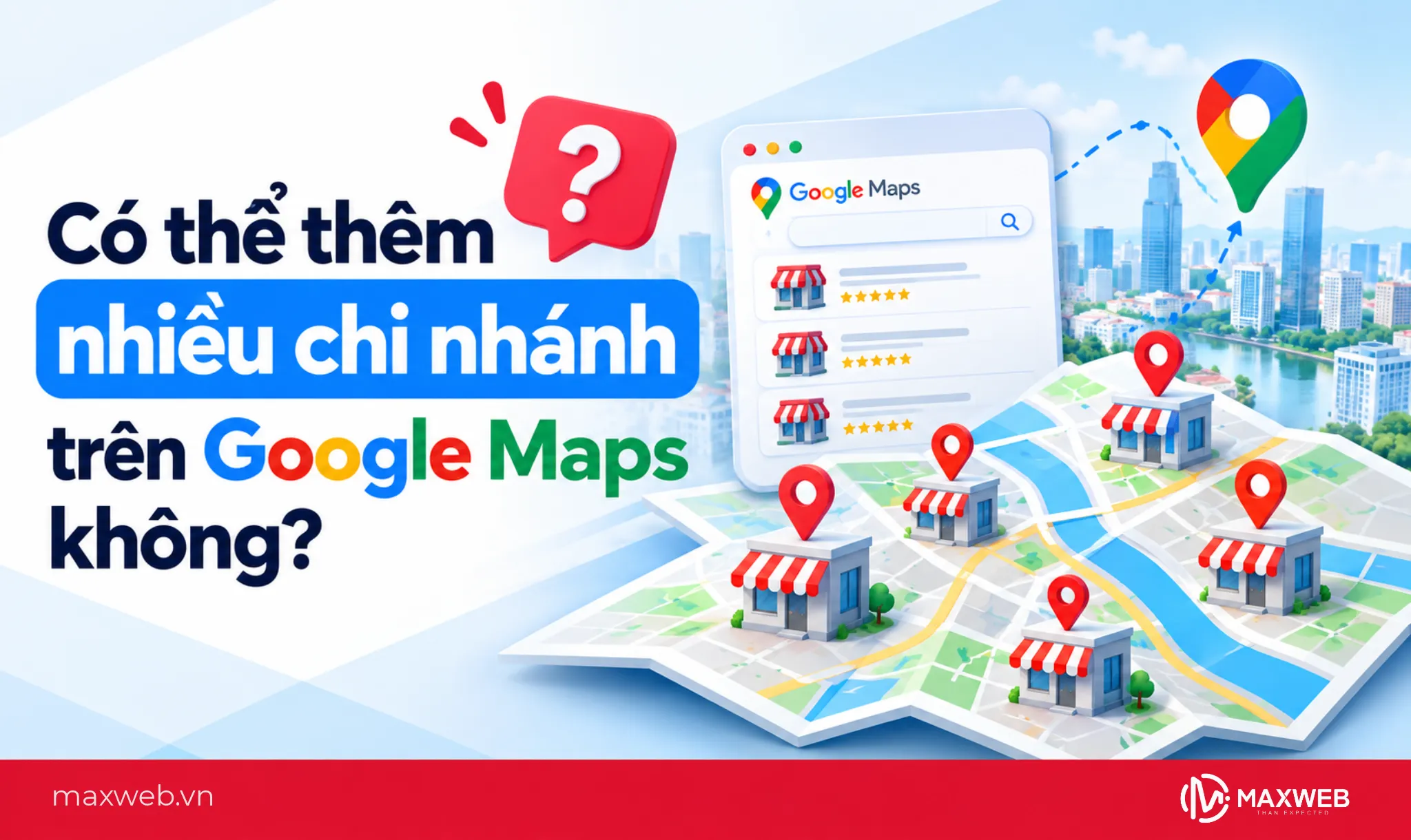 Có thể thêm nhiều chi nhánh trên Google Maps không?